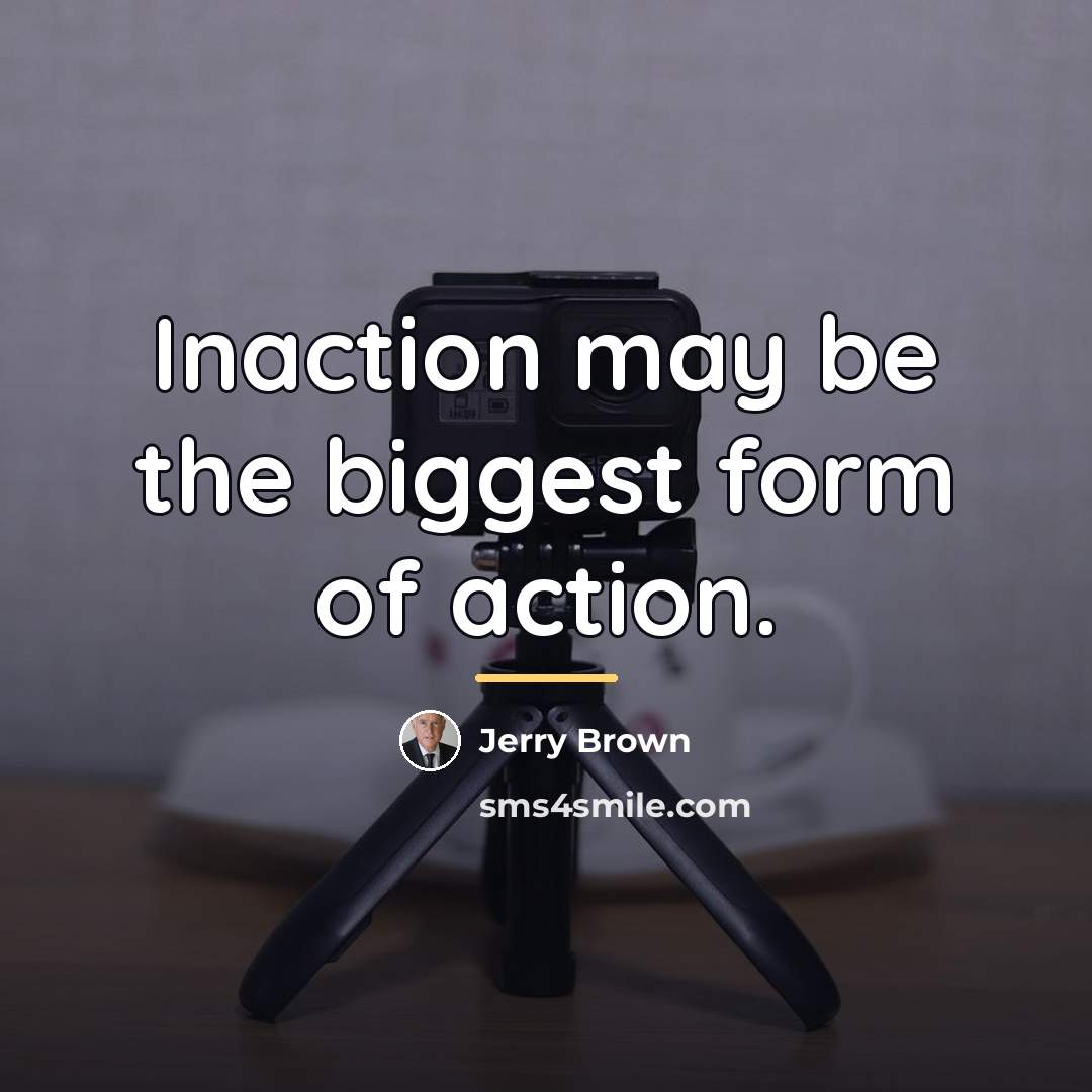 “Inaction may be the biggest form of action.…” quote by Jerry Brown
