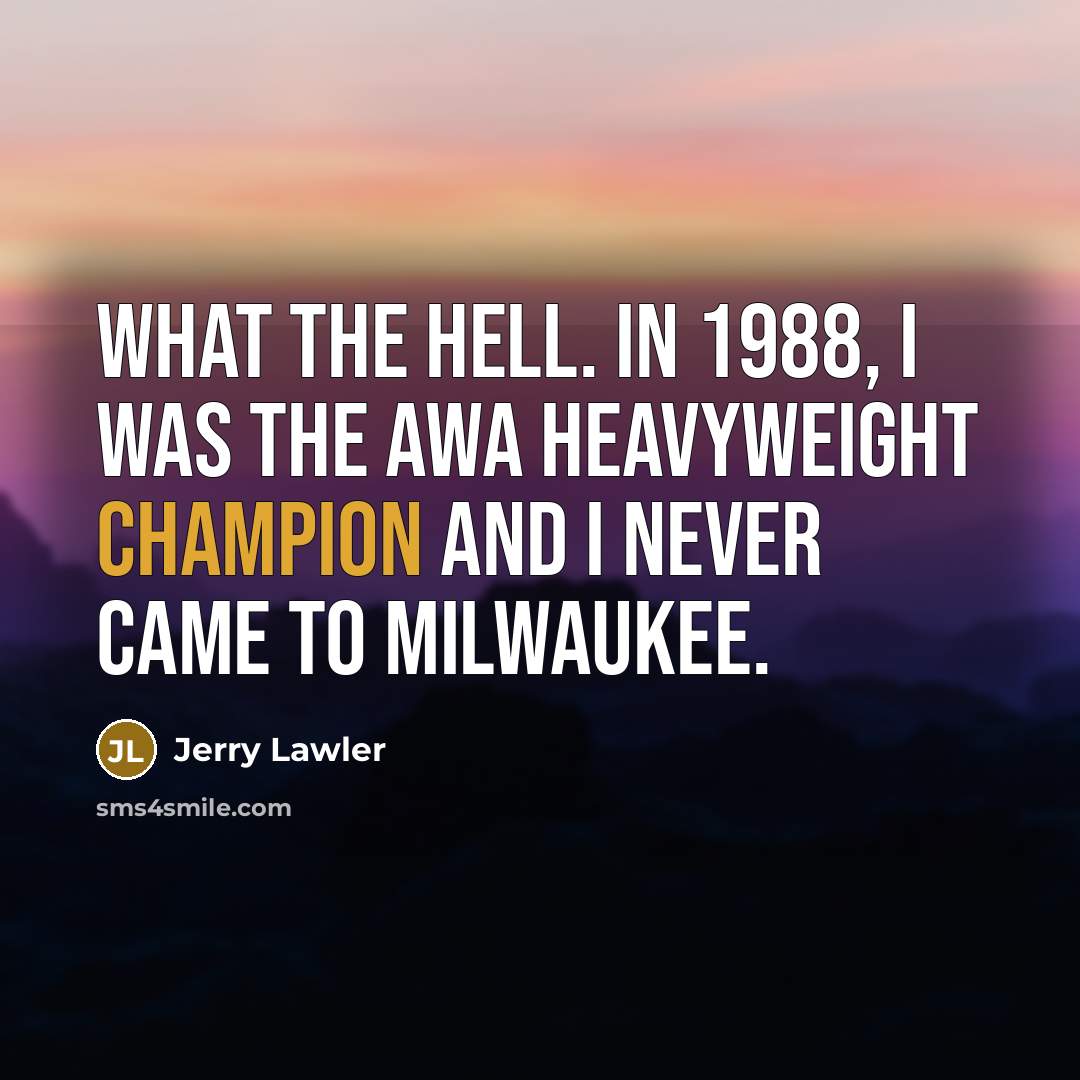 “What the Hell. In 1988, I was the AWA heavyweight…” quote by Jerry Lawler