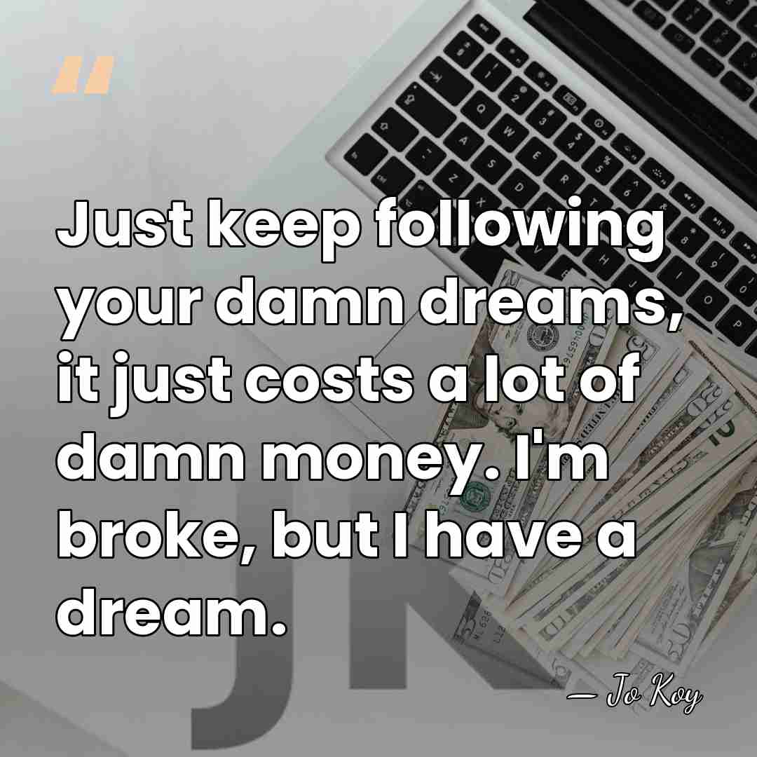 Just keep following your damn dreams, it just costs a lot of&hellip; - Jo Koy