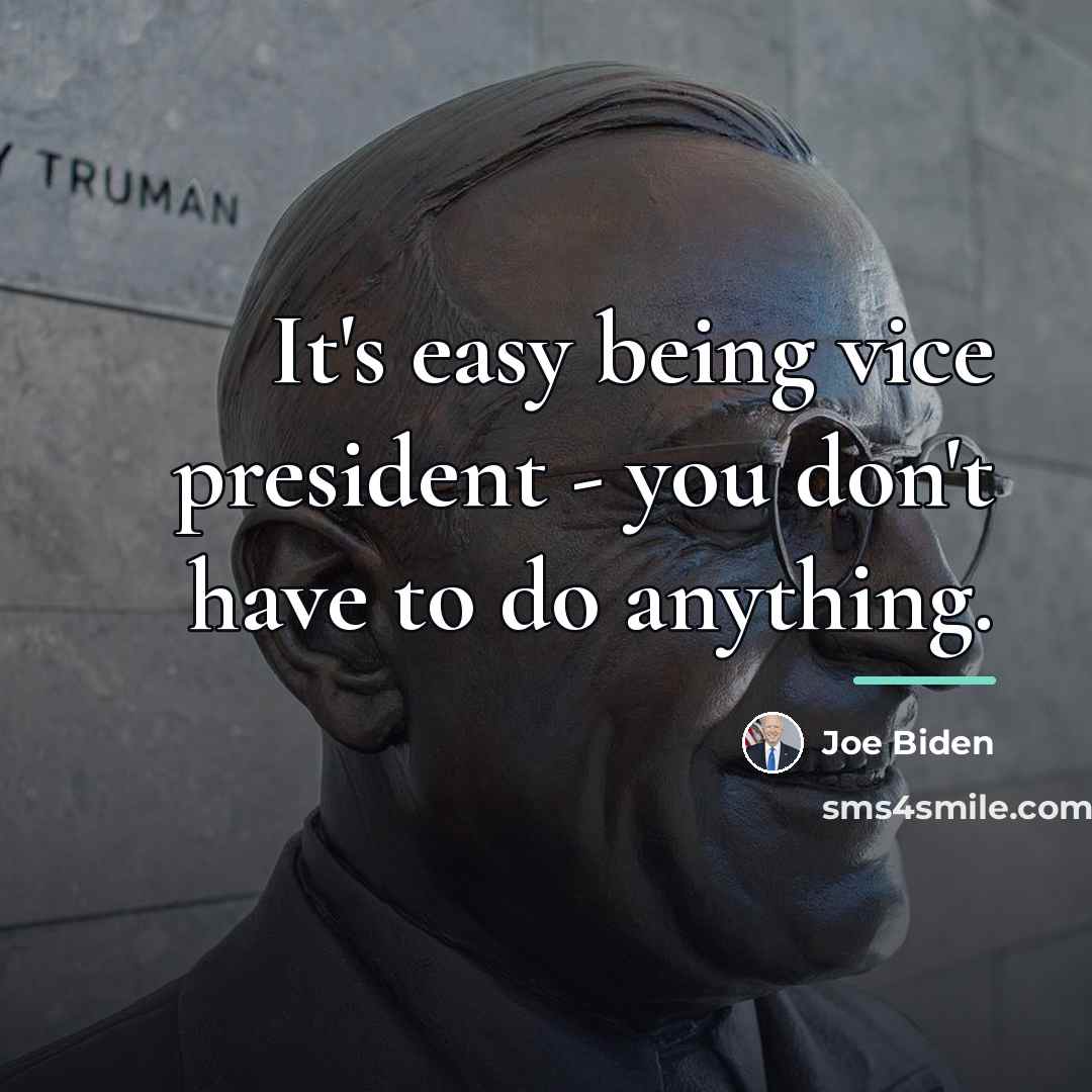 “It's easy being vice president - you don't have to…” quote by Joe Biden