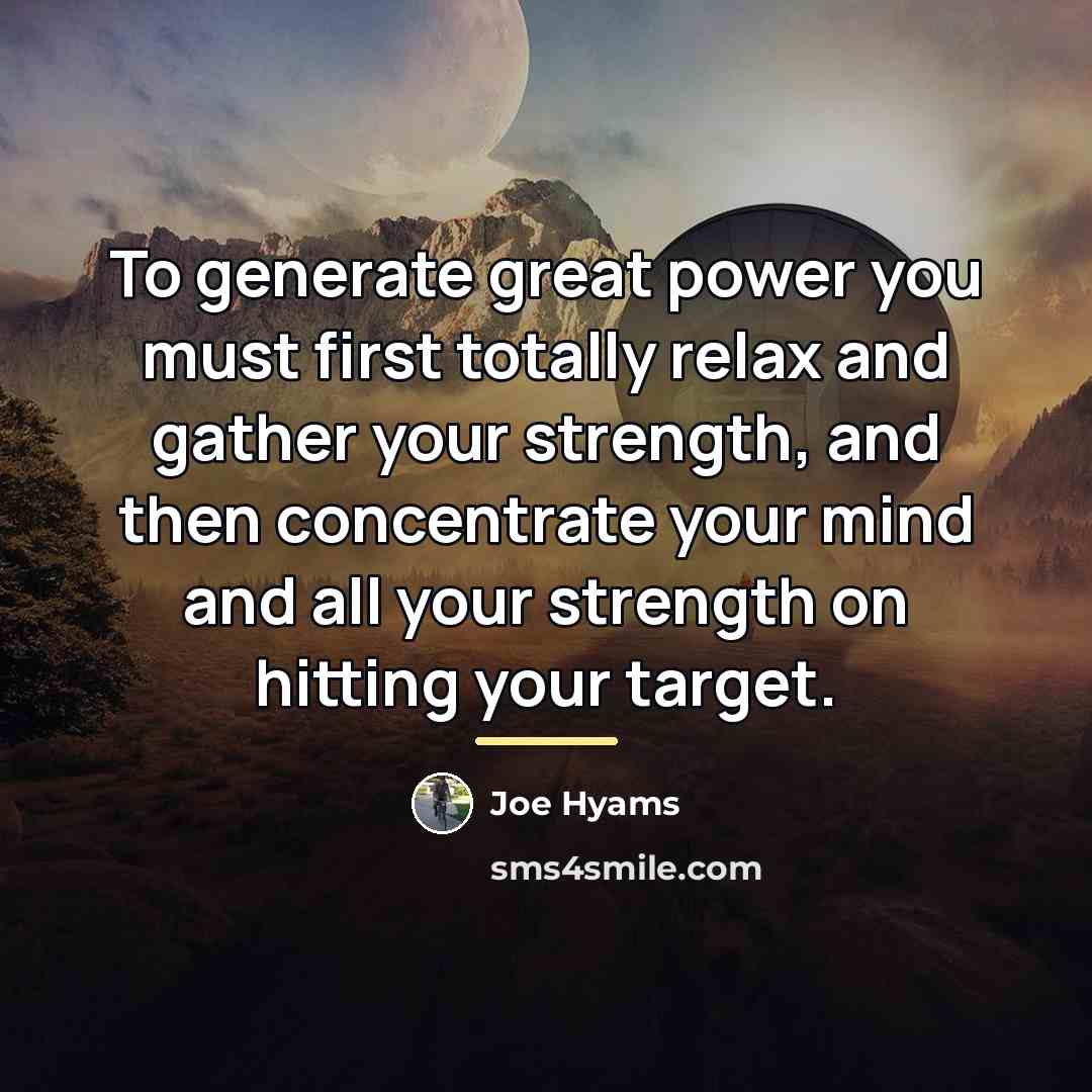 “To generate great power you must first totally relax and…” quote by Joe Hyams