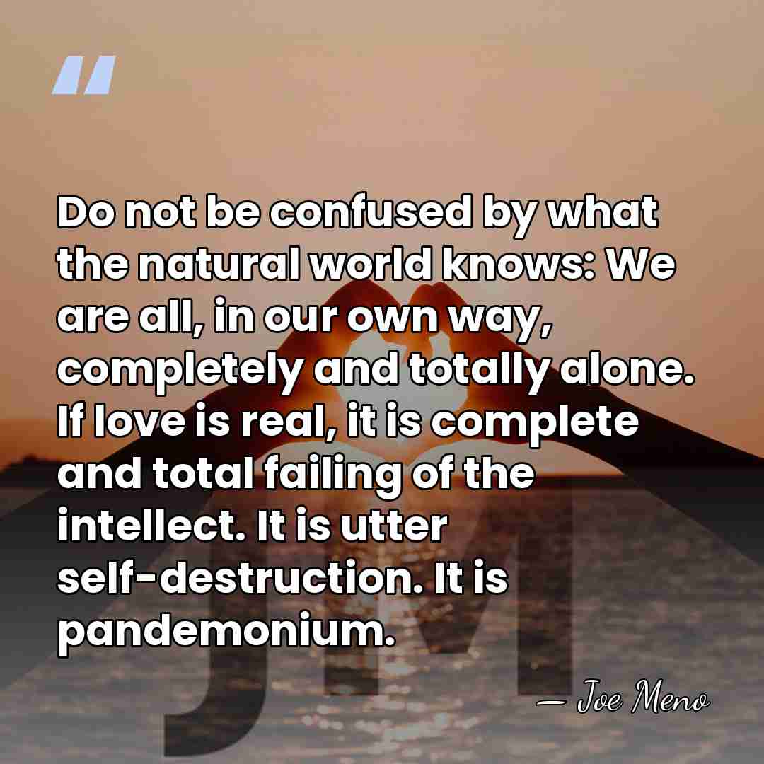 Do not be confused by what the natural world knows: We are&hellip; - Joe Meno