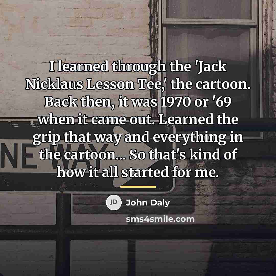 “I learned through the 'Jack Nicklaus Lesson Tee,' the cartoon.…” quote by John Daly