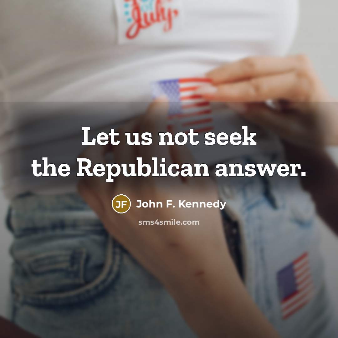 “Let us not seek the Republican answer.…” quote by John F. Kennedy