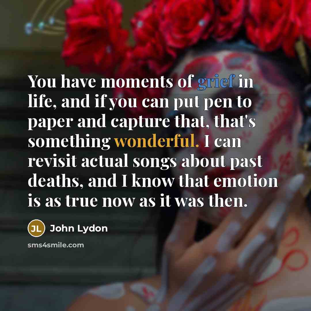 “You have moments of grief in life, and if you…” quote by John Lydon
