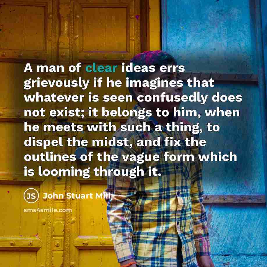 “A man of clear ideas errs grievously if he imagines…” quote by John Stuart Mill