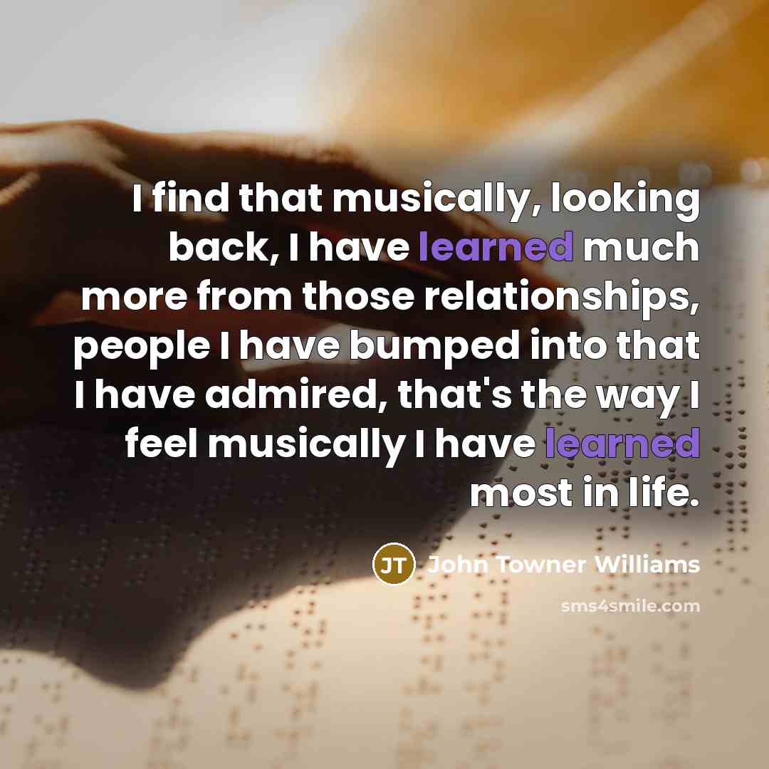 “I find that musically, looking back, I have learned much…” quote by John Towner Williams