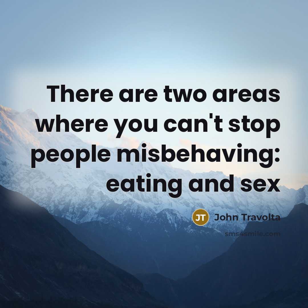 “There are two areas where you can't stop people misbehaving:…” quote by John Travolta