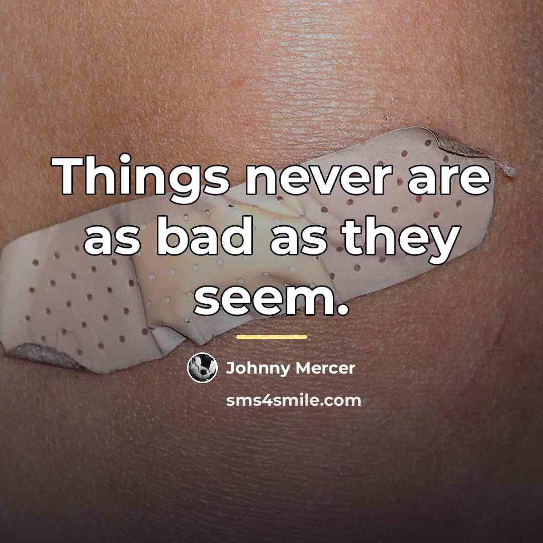 “Things never are as bad as they seem.…” quote by Johnny Mercer