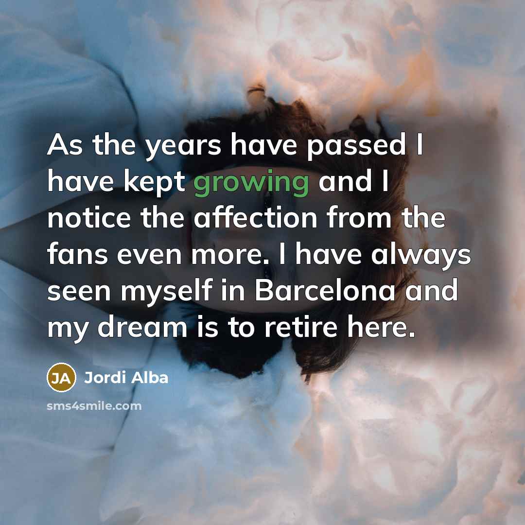 “As the years have passed I have kept growing and…” quote by Jordi Alba