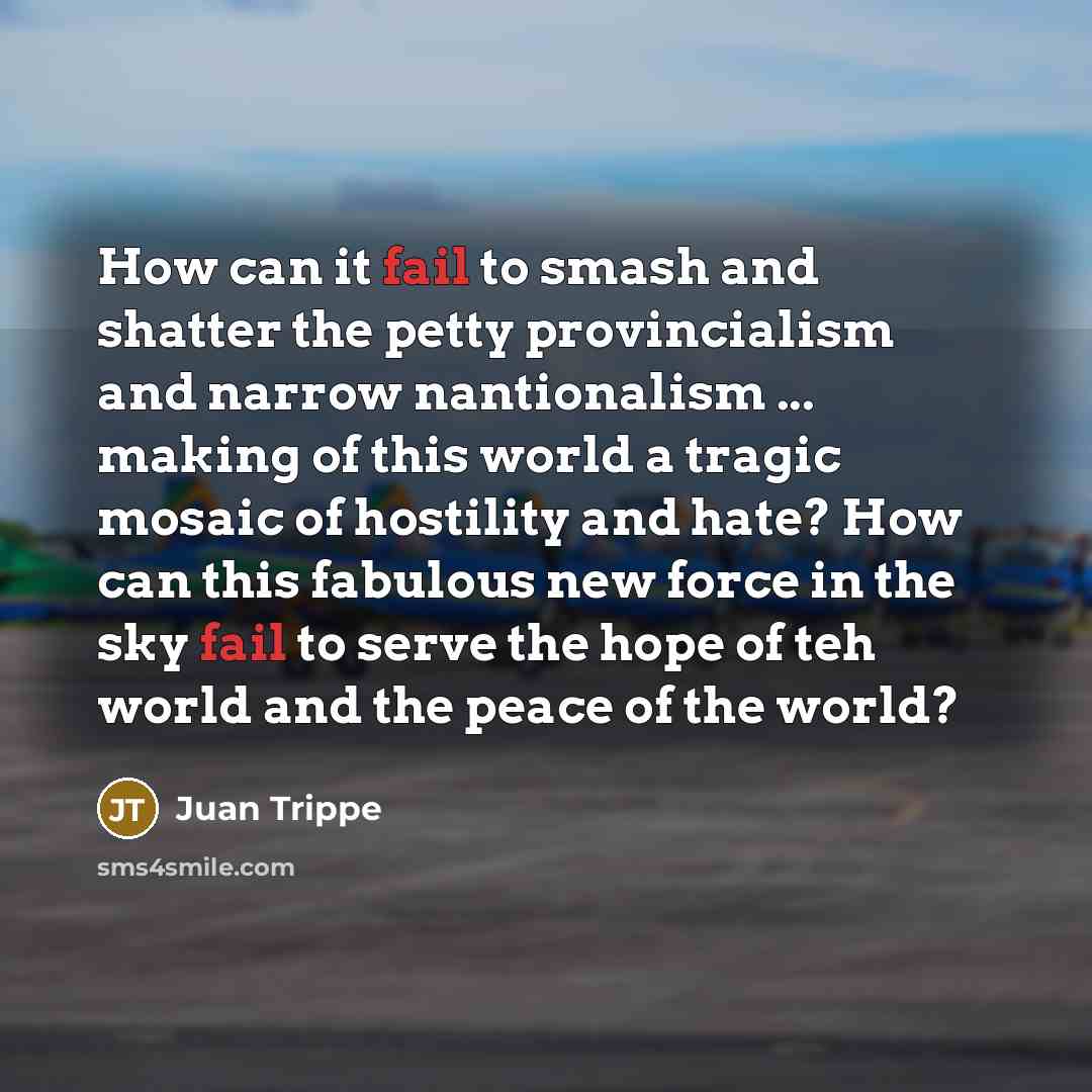 “How can it fail to smash and shatter the petty…” quote by Juan Trippe