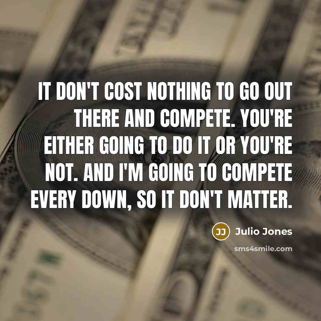 “It don't cost nothing to go out there and compete.…” quote by Julio Jones