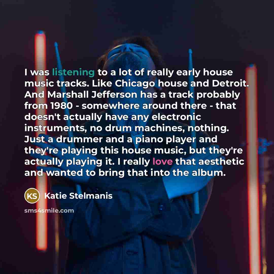 “I was listening to a lot of really early house…” quote by Katie Stelmanis