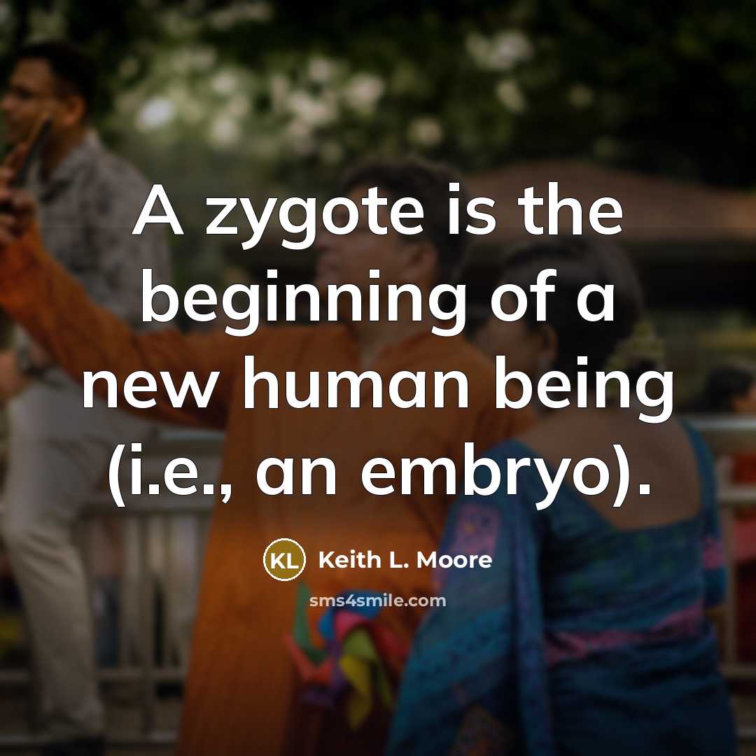 “A zygote is the beginning of a new human being…” quote by Keith L. Moore