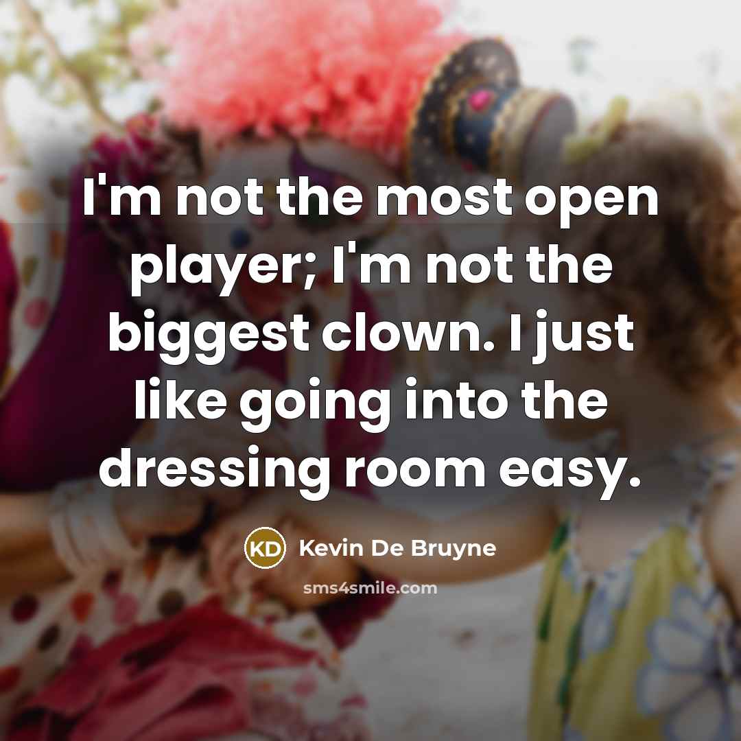 “I'm not the most open player; I'm not the biggest…” quote by Kevin De Bruyne