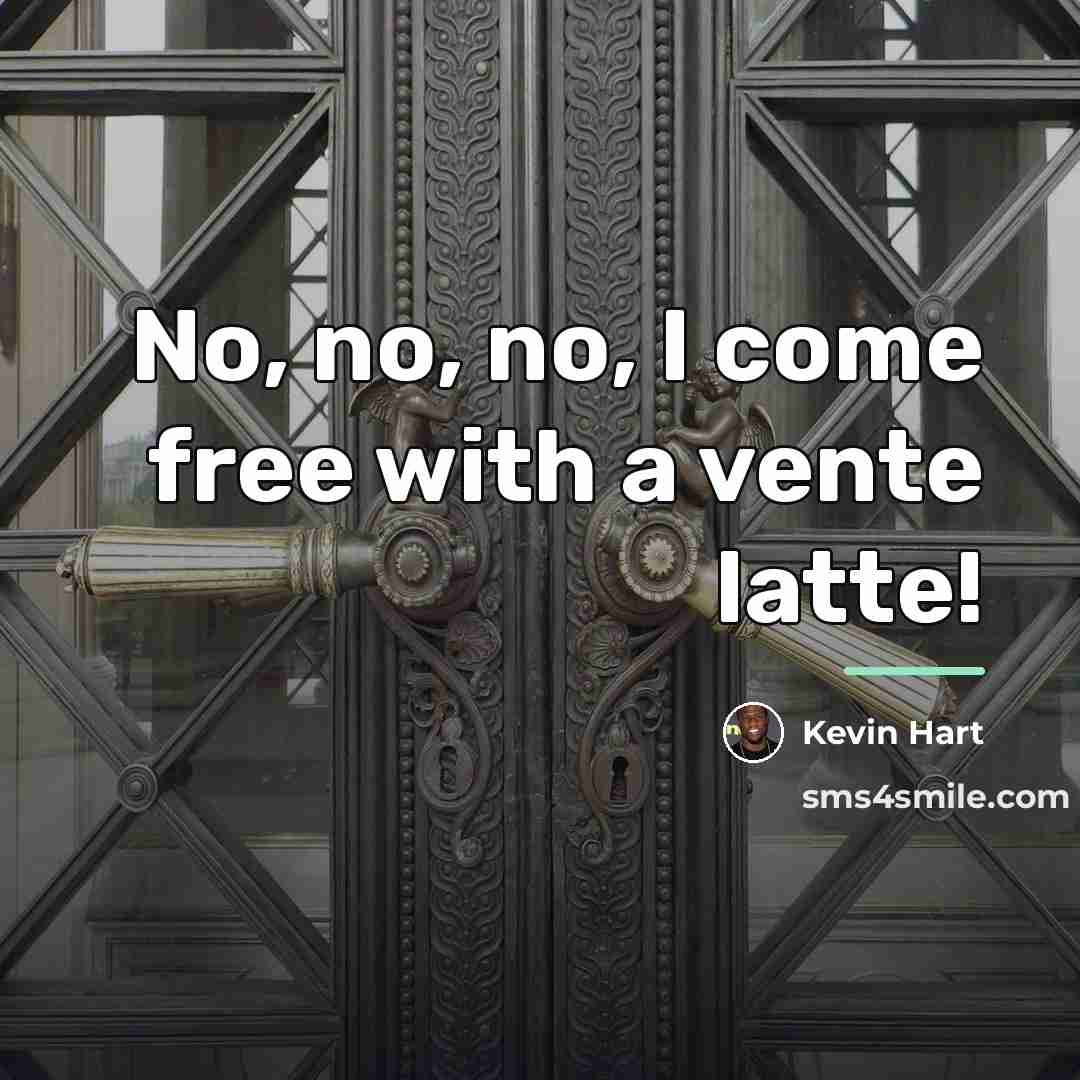 “No, no, no, I come free with a vente latte!…” quote by Kevin Hart