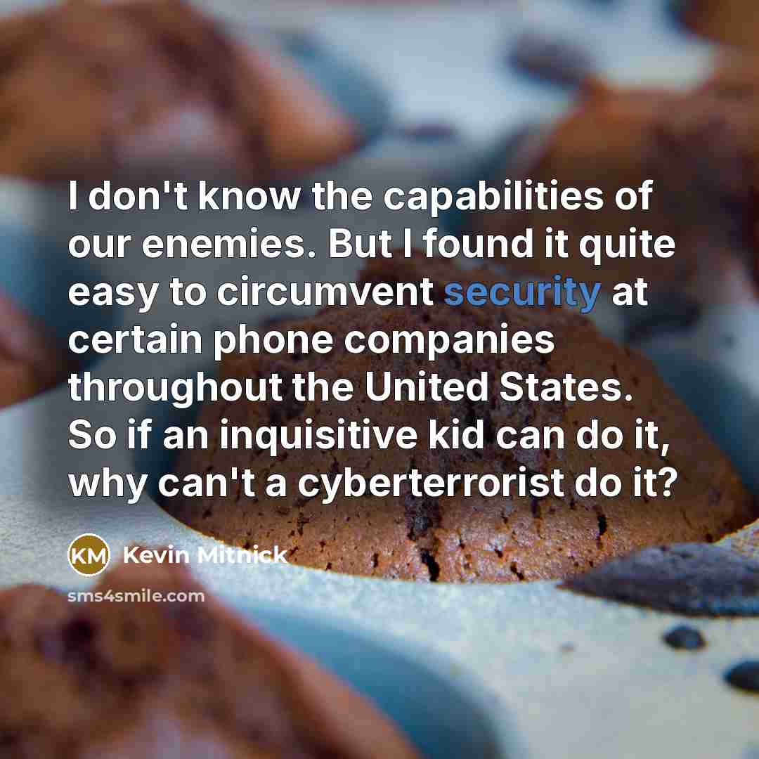 “I don't know the capabilities of our enemies. But I…” quote by Kevin Mitnick