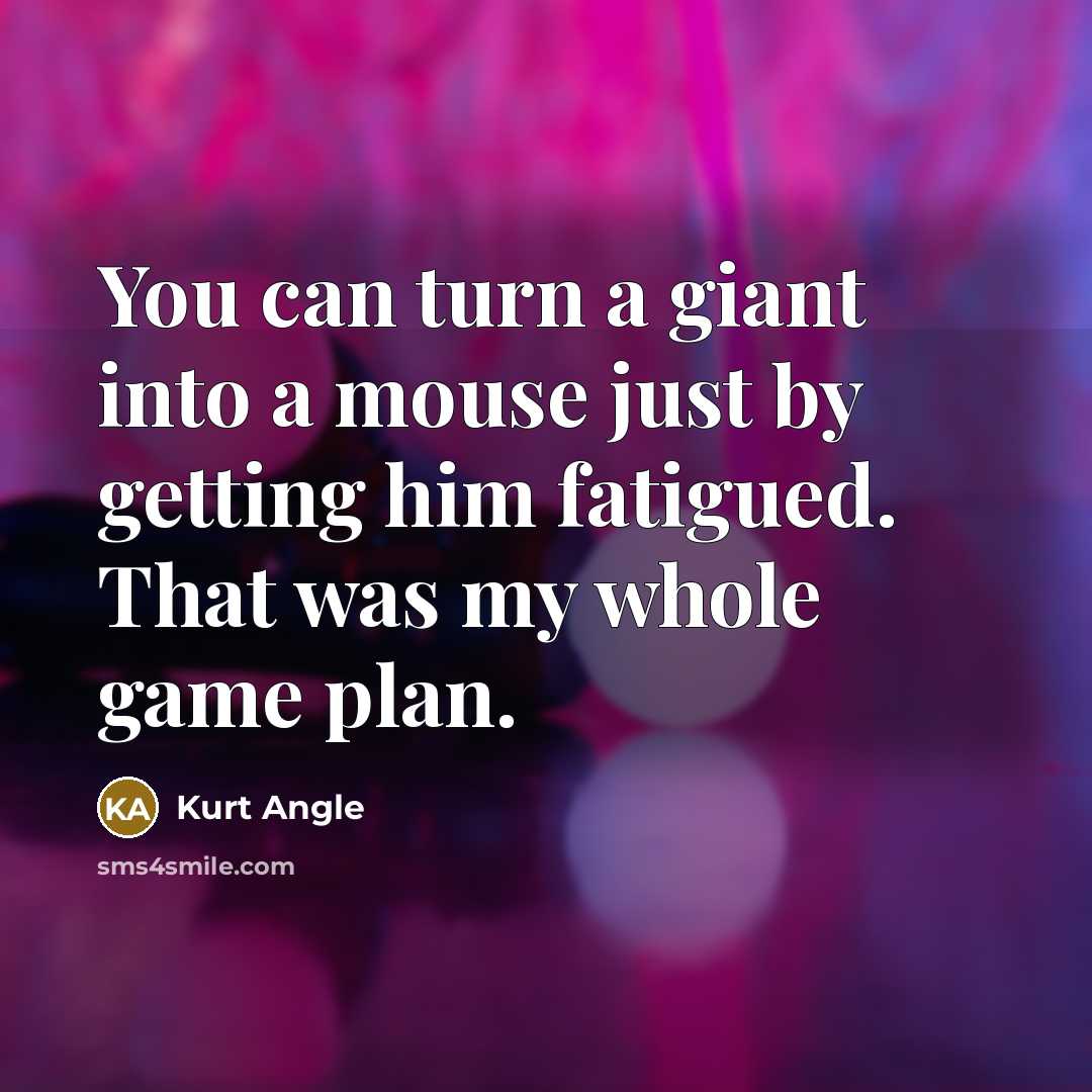 “You can turn a giant into a mouse just by…” quote by Kurt Angle