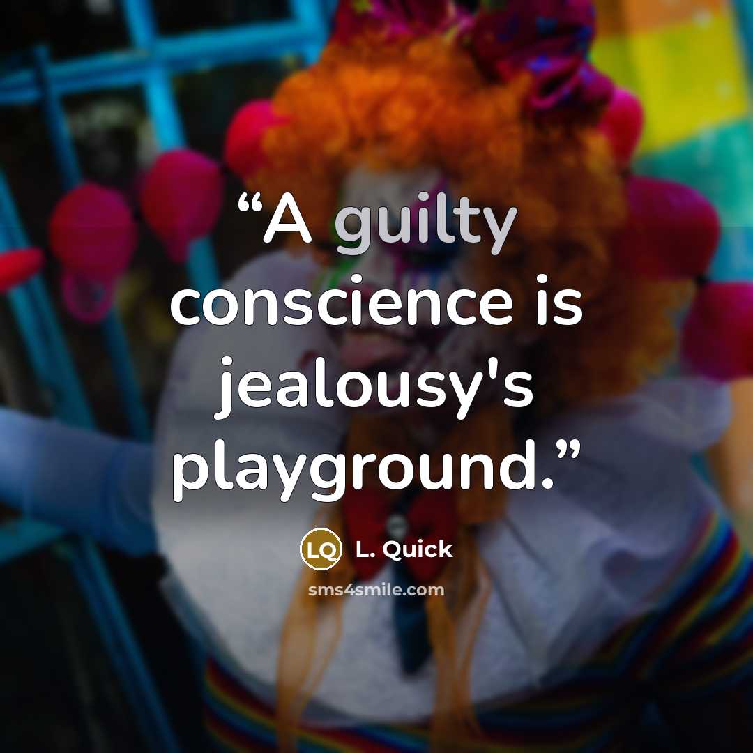 “A guilty conscience is jealousy's playground.” quote by L. Quick