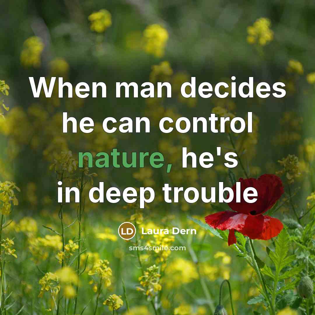 “When man decides he can control nature, he's in deep…” quote by Laura Dern