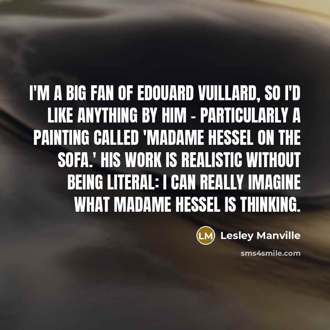 “I'm a big fan of Edouard Vuillard, so I'd like…” quote by Lesley Manville
