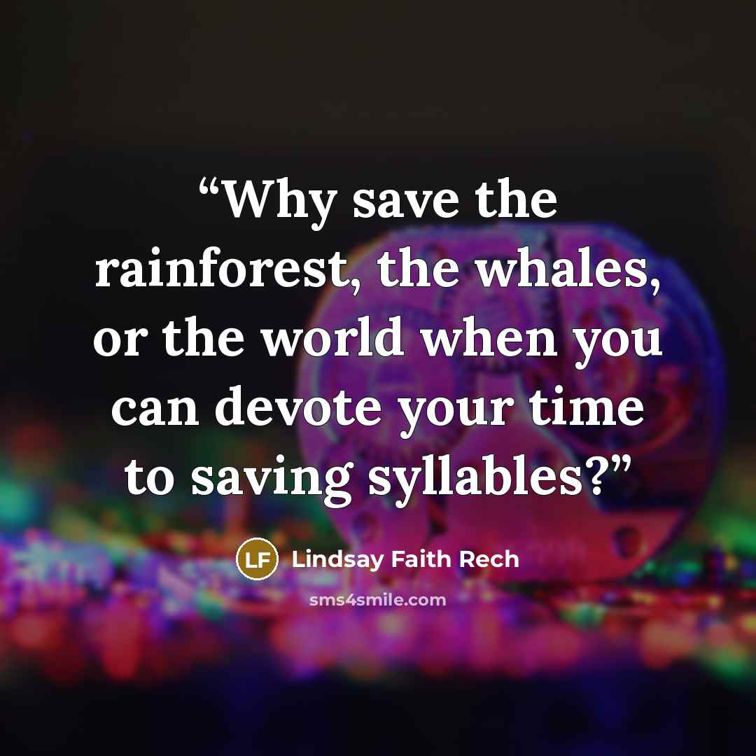 “Why save the rainforest, the whales, or the world when you can devote your time to saving syllables?” quote by Lindsay Faith Rech