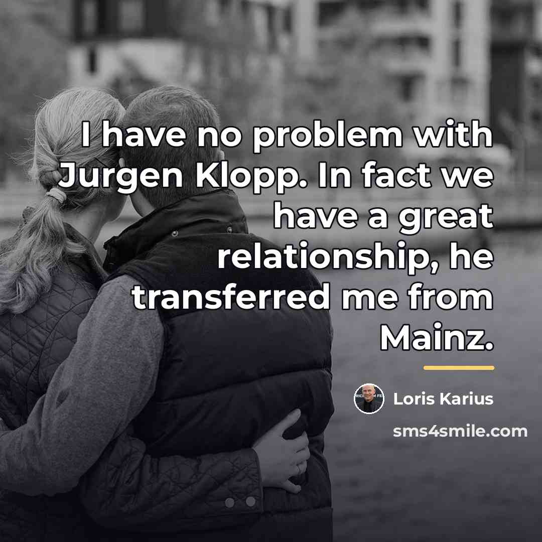 “I have no problem with Jurgen Klopp. In fact we…” quote by Loris Karius