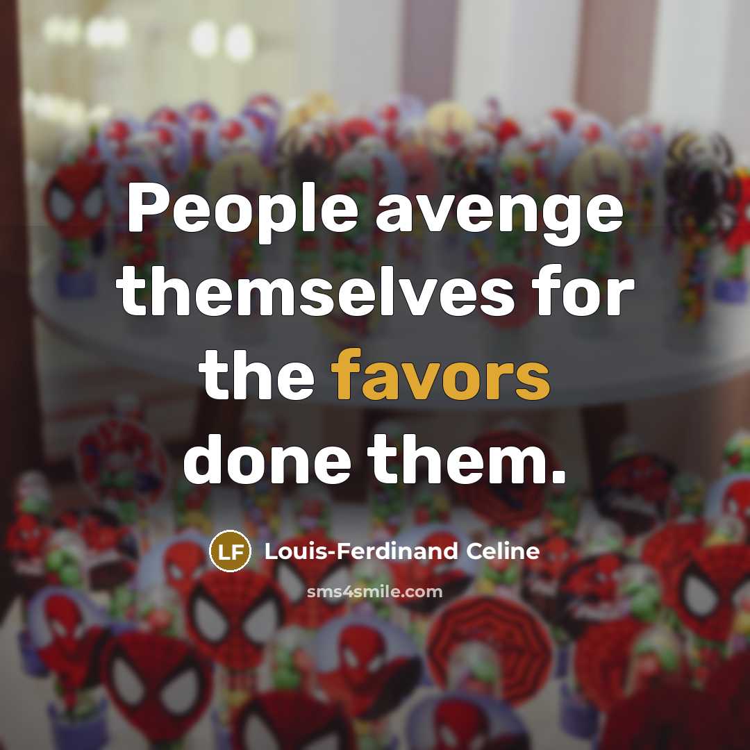 “People avenge themselves for the favors done them.” quote by Louis-Ferdinand Celine