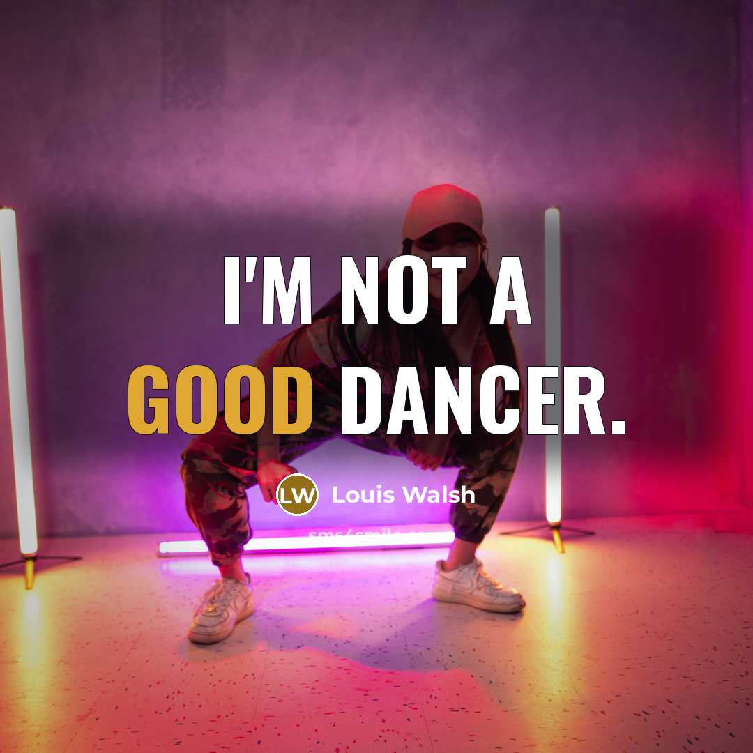 “I'm not a good dancer.…” quote by Louis Walsh