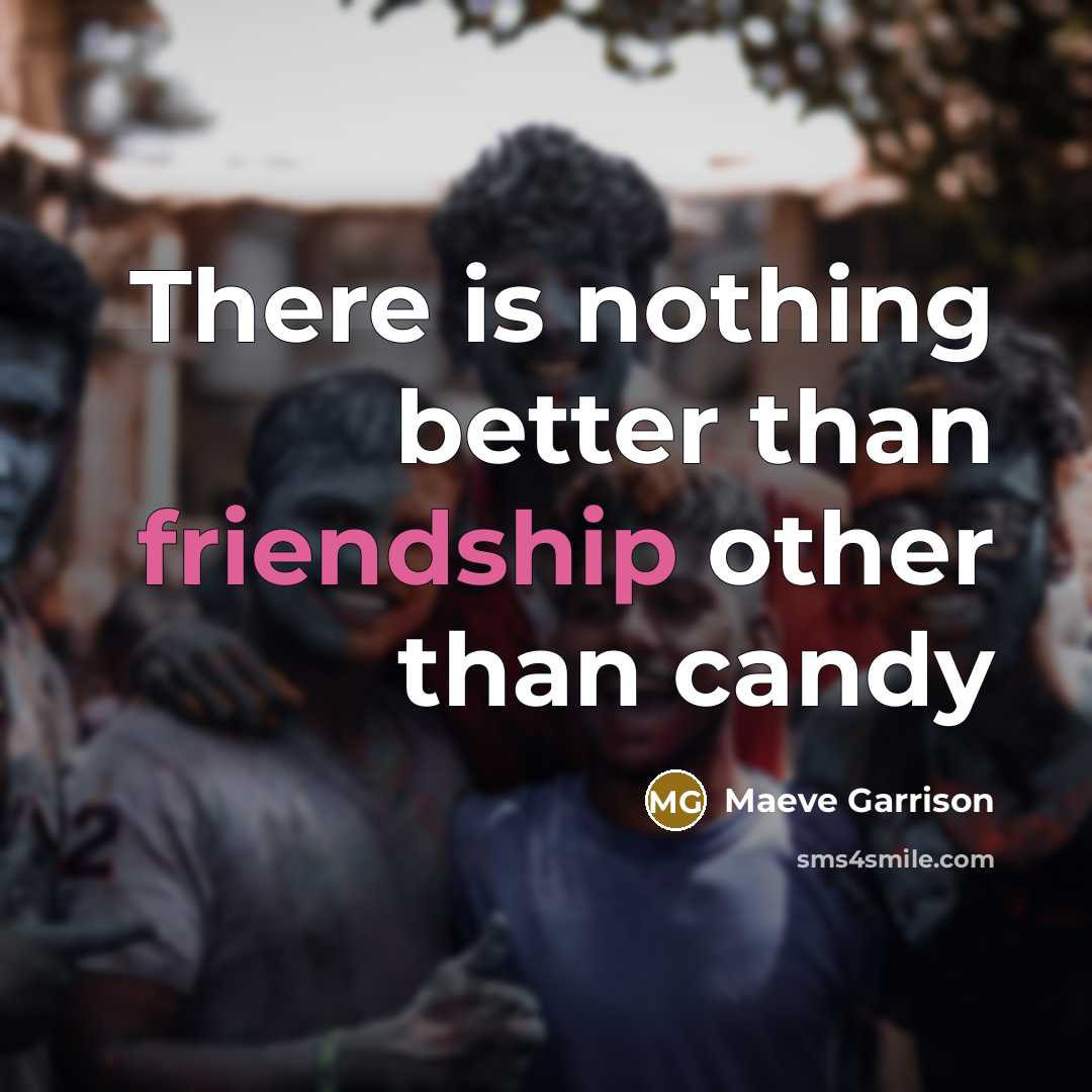 “There is nothing better than friendship other than candy…” quote by Maeve Garrison
