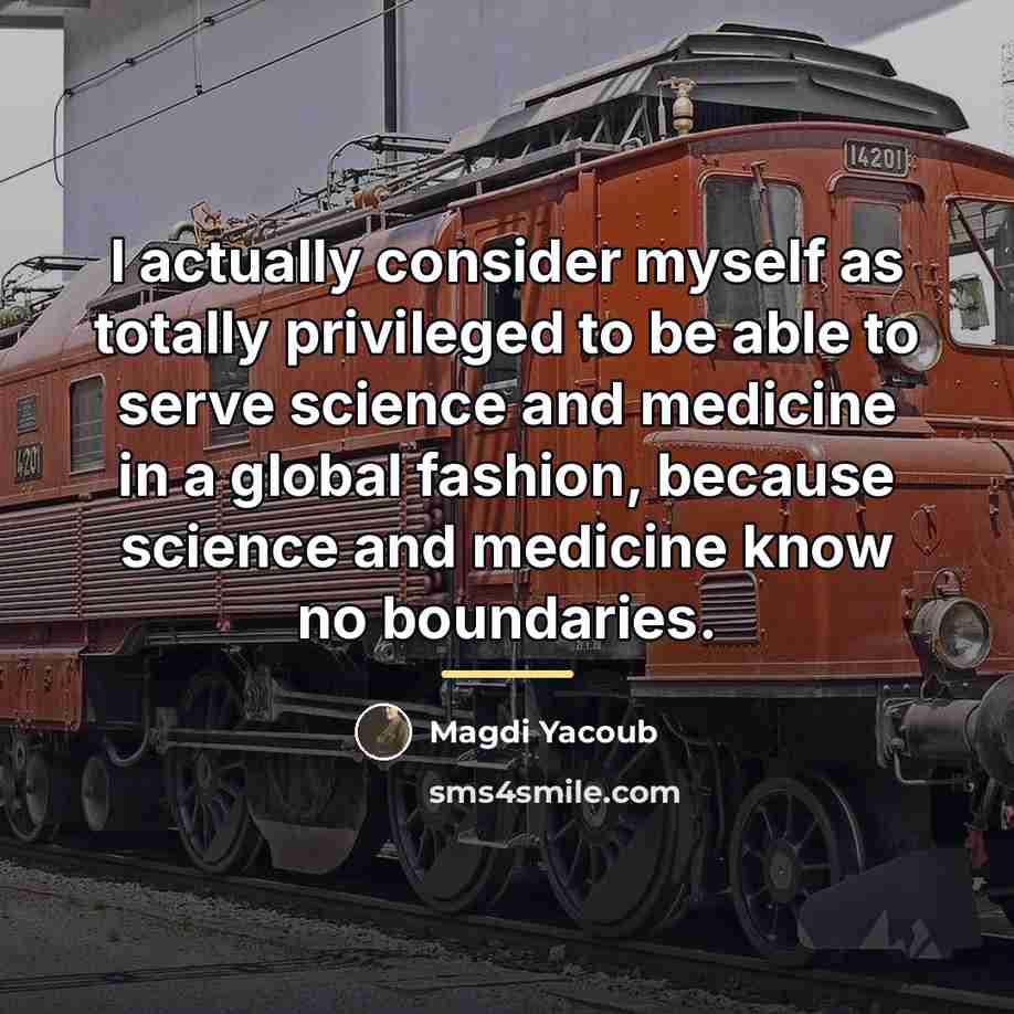 “I actually consider myself as totally privileged to be able…” quote by Magdi Yacoub