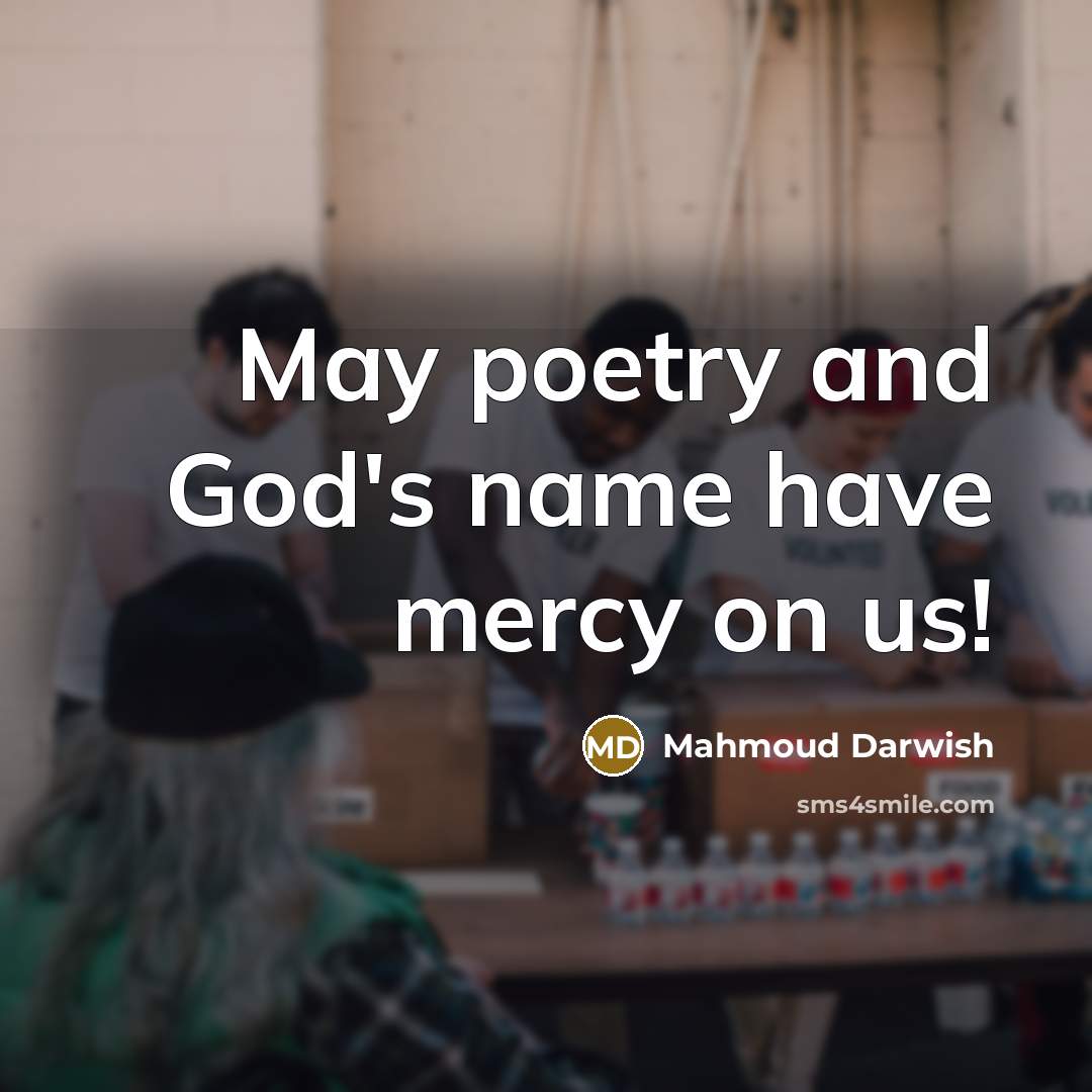 “May poetry and God's name have mercy on us!…” quote by Mahmoud Darwish