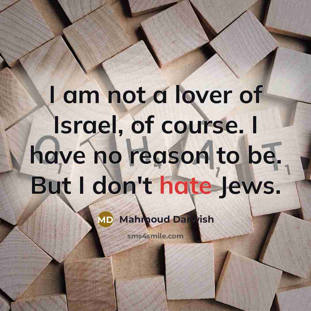 “I am not a lover of Israel, of course. I…” quote by Mahmoud Darwish