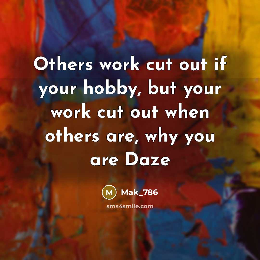 “Others work cut out if your hobby, but your work…” quote by Mak_786