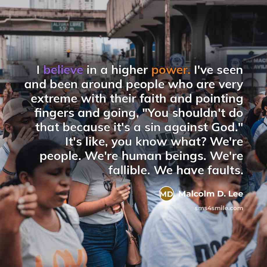“I believe in a higher power. I've seen and been…” quote by Malcolm D. Lee