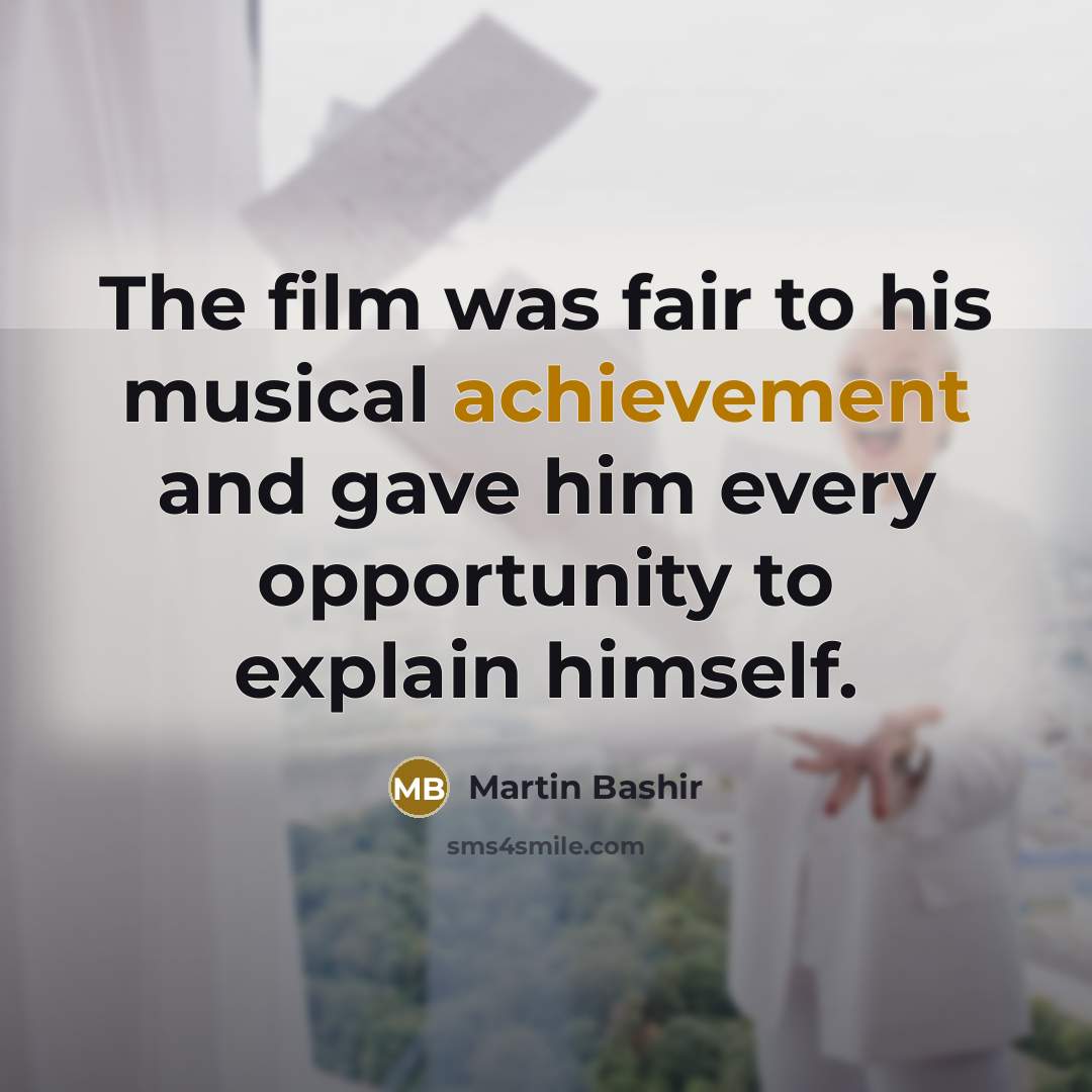 “The film was fair to his musical achievement and gave…” quote by Martin Bashir