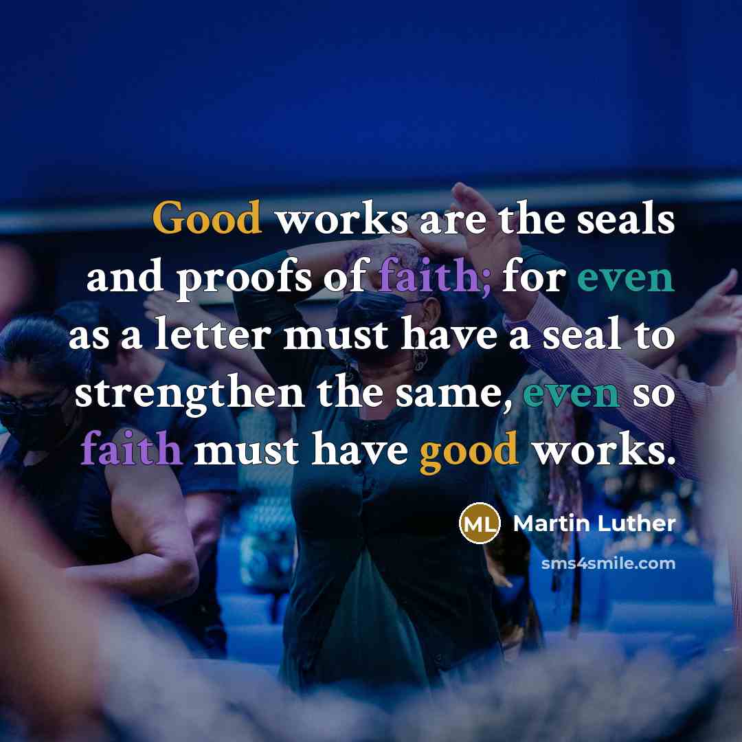 “Good works are the seals and proofs of faith; for…” quote by Martin Luther