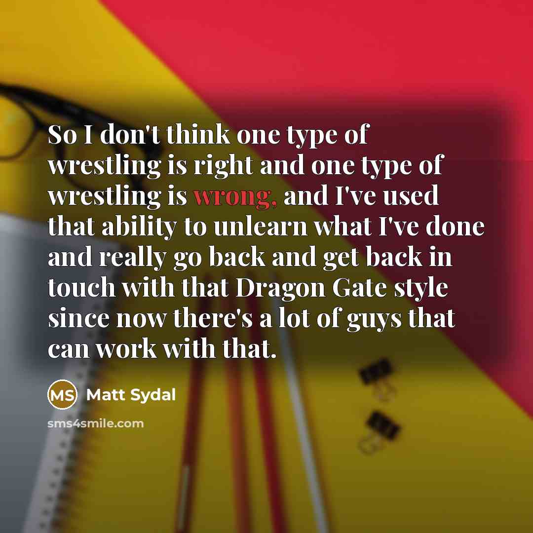 “So I don't think one type of wrestling is right…” quote by Matt Sydal