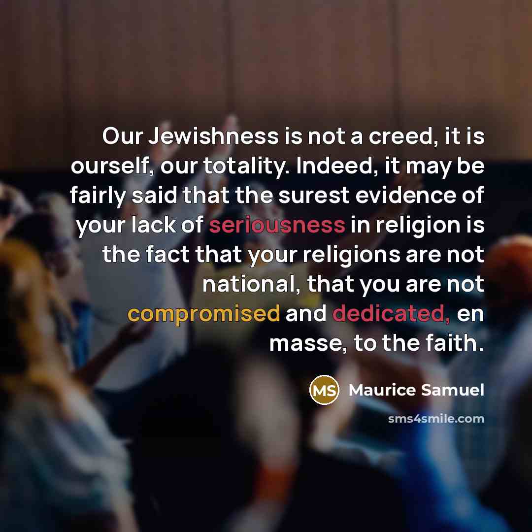 “Our Jewishness is not a creed, it is ourself, our…” quote by Maurice Samuel