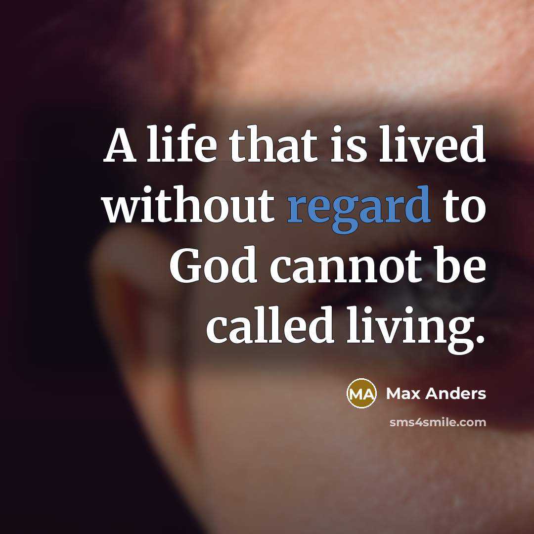 “A life that is lived without regard to God cannot…” quote by Max Anders