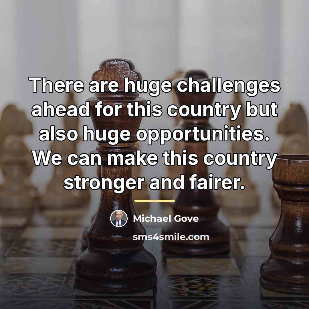 “There are huge challenges ahead for this country but also…” quote by Michael Gove