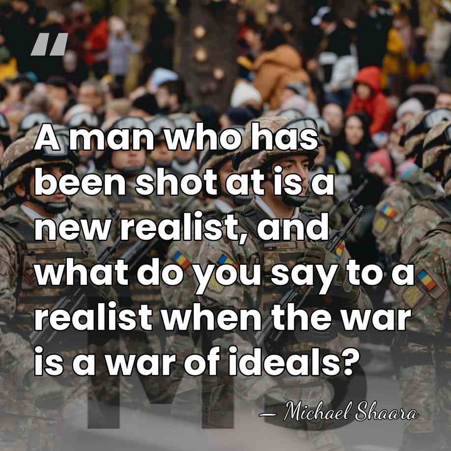 A man who has been shot at is a new realist, and&hellip; - Michael Shaara
