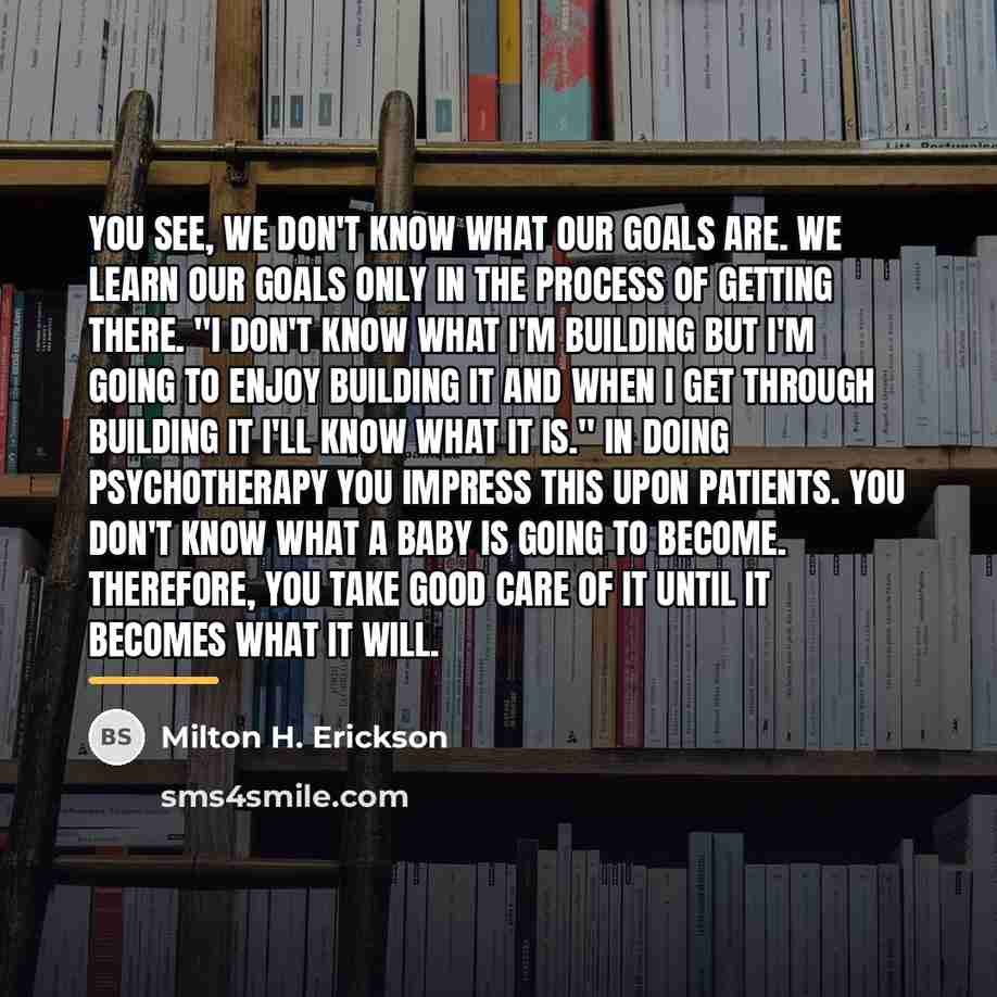 “You see, we don't know what our goals are. We…” quote by Milton H. Erickson