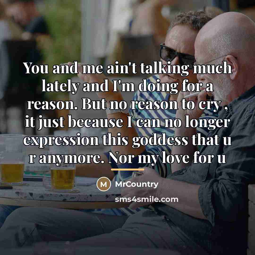 “You and me ain't talking much lately and I'm doing…” quote by MrCountry