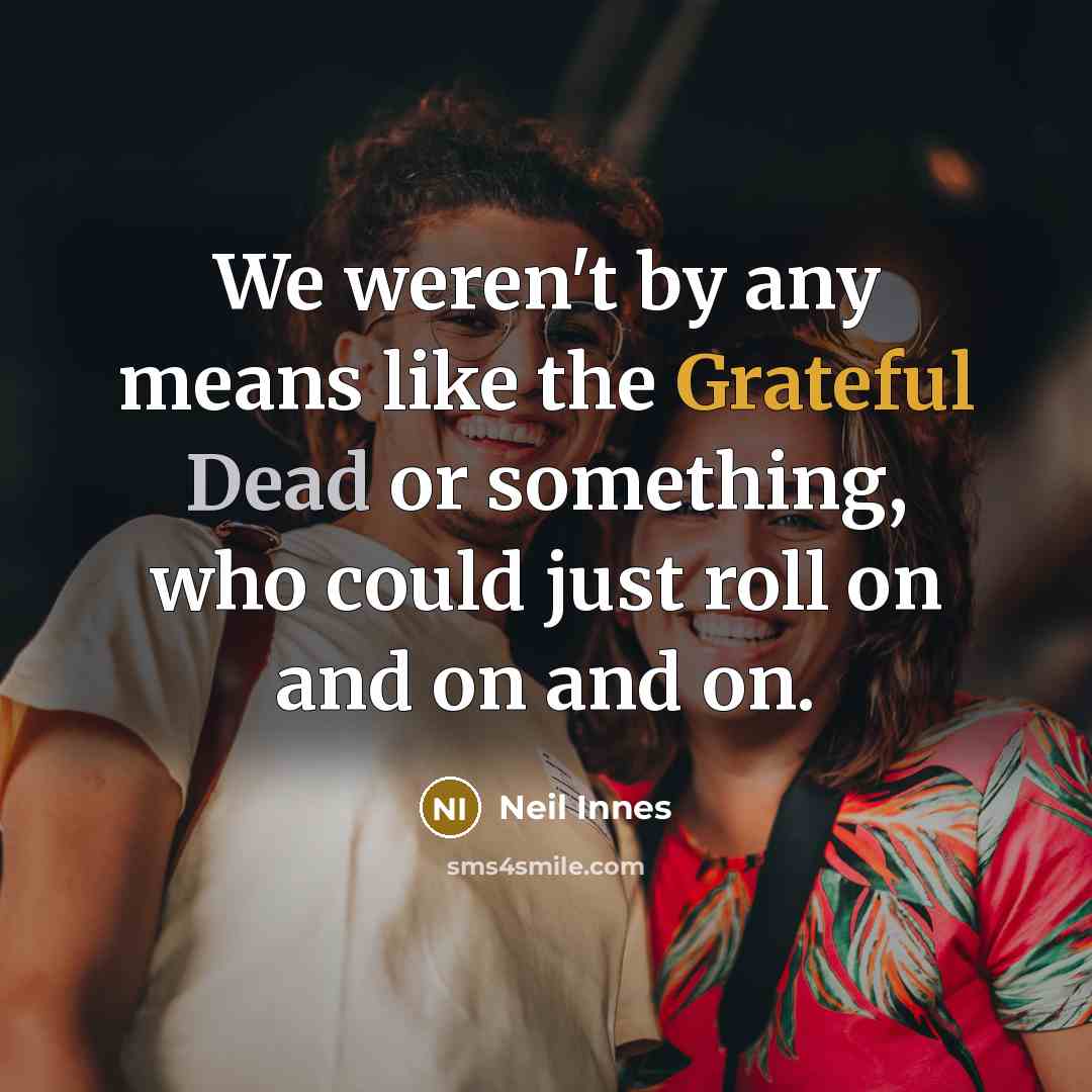 “We weren't by any means like the Grateful Dead or…” quote by Neil Innes