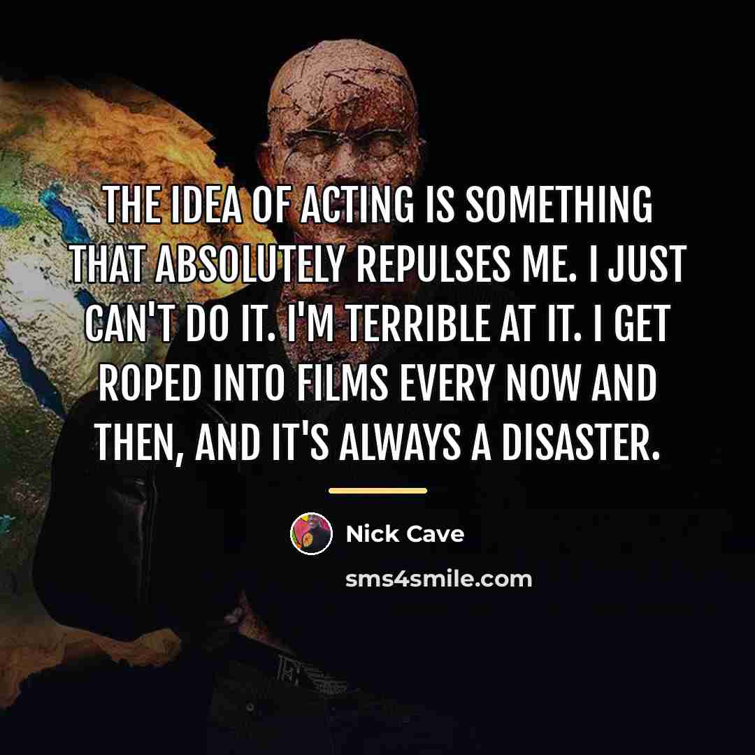 “The idea of acting is something that absolutely repulses me.…” quote by Nick Cave