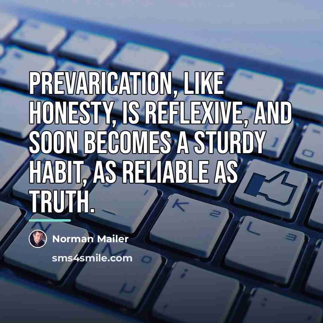“Prevarication, like honesty, is reflexive, and soon becomes a sturdy…” quote by Norman Mailer