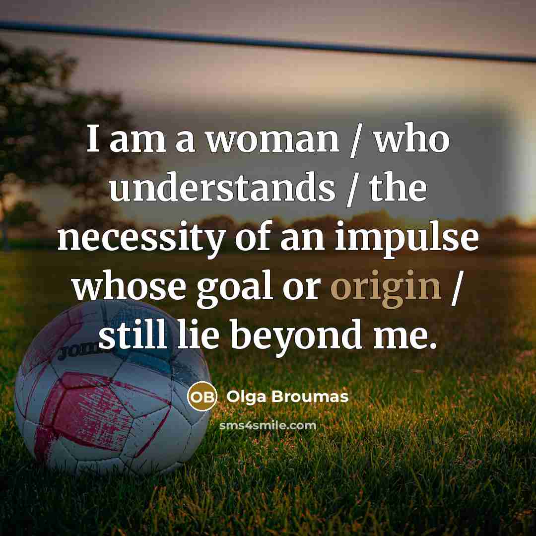 “I am a woman / who understands / the necessity…” quote by Olga Broumas