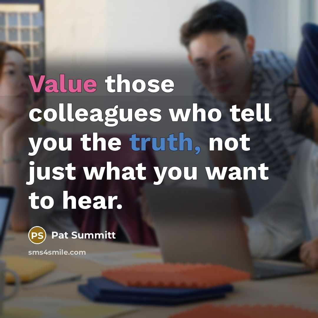 “Value those colleagues who tell you the truth, not just…” quote by Pat Summitt