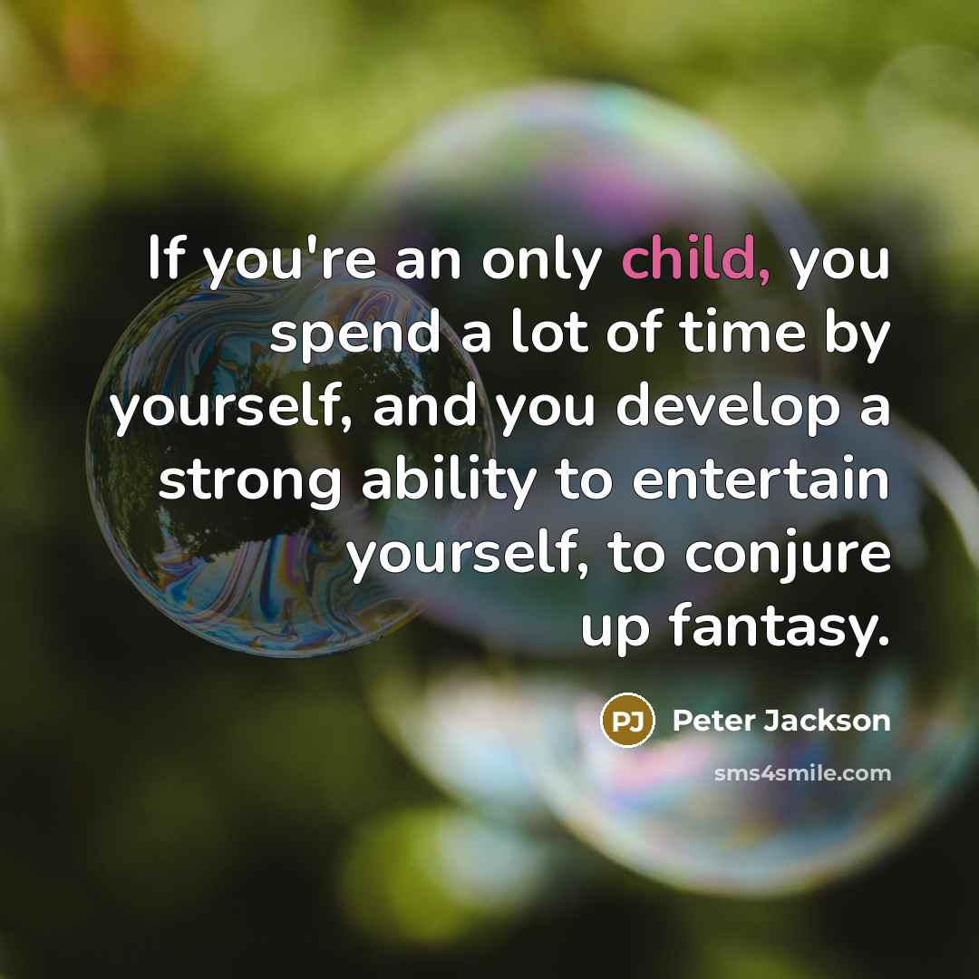 “If you're an only child, you spend a lot of…” quote by Peter Jackson